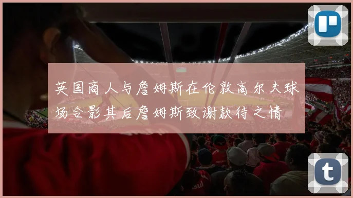 英国商人与詹姆斯在伦敦高尔夫球场合影其后詹姆斯致谢款待之情