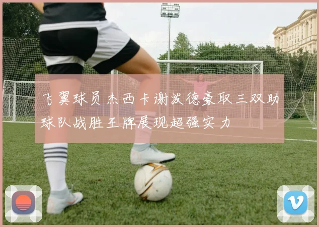 飞翼球员杰西卡谢泼德豪取三双助球队战胜王牌展现超强实力